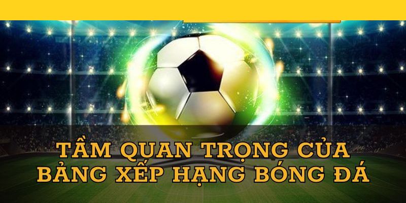 Xem bảng xếp hạng bongdalu.training có quan trọng không?