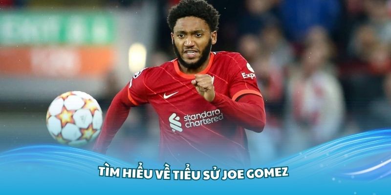 Tìm hiểu về tiểu sử Joe Gomez của Anh